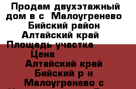 Продам двухэтажный дом в с. Малоугренево, Бийский район, Алтайский край. › Площадь участка ­ 3 002 › Цена ­ 4 300 000 - Алтайский край, Бийский р-н, Малоугренево с. Недвижимость » Дома, коттеджи, дачи продажа   